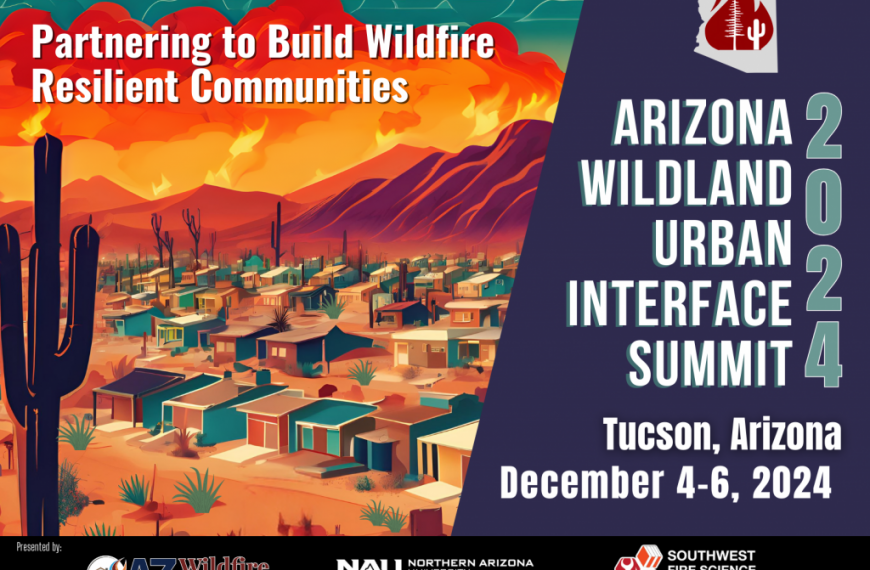 Save the Date image. Join us December 4-6, 2024 in Tucson, Arizona for the Arizona Wildland Urban Interface Summit: Partnering to Build Wildfire Resilient Communities!